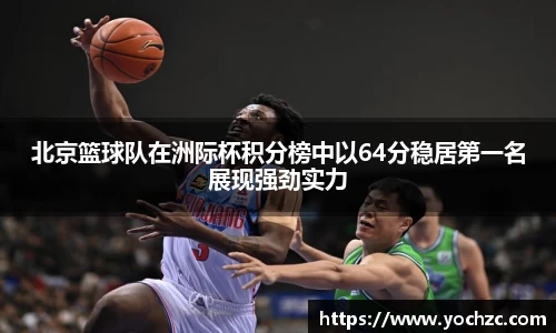 北京篮球队在洲际杯积分榜中以64分稳居第一名展现强劲实力