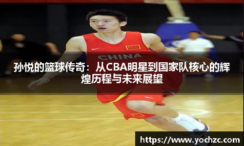 孙悦的篮球传奇：从CBA明星到国家队核心的辉煌历程与未来展望