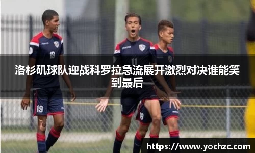 洛杉矶球队迎战科罗拉急流展开激烈对决谁能笑到最后